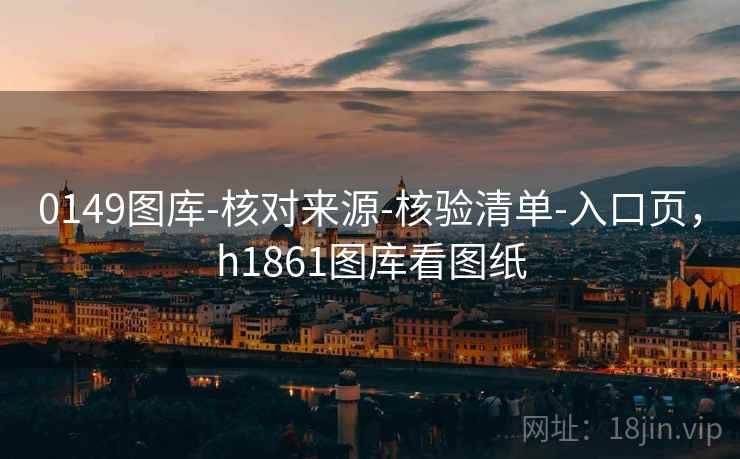 0149图库-核对来源-核验清单-入口页,h1861图库看图纸
