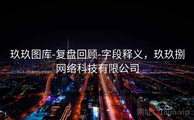 玖玖图库-复盘回顾-字段释义,玖玖捌网络科技有限公司 玖玖图库-复盘回顾-字段释义,玖玖捌网络科技有限公司