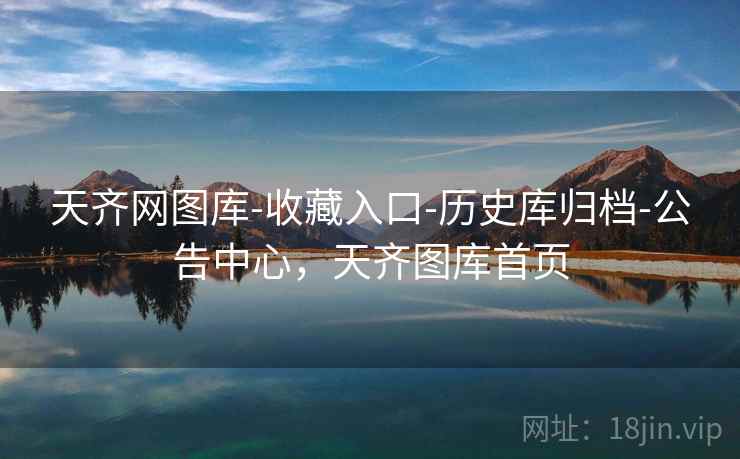 天齐网图库-收藏入口-历史库归档-公告中心,天齐图库首页 天齐网图库-收藏入口-历史库归档-公告中心,天齐图库首页