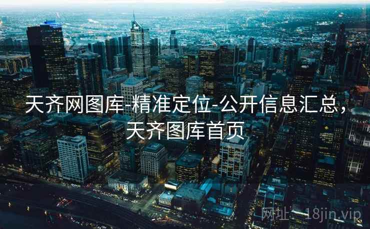 天齐网图库-精准定位-公开信息汇总,天齐图库首页 天齐网图库-精准定位-公开信息汇总,天齐图库首页